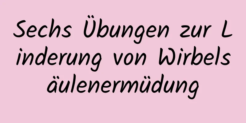 Sechs Übungen zur Linderung von Wirbelsäulenermüdung