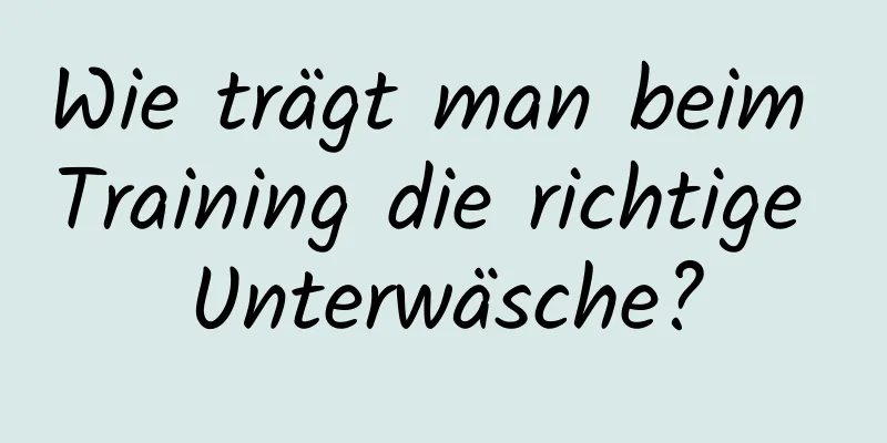 Wie trägt man beim Training die richtige Unterwäsche?