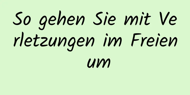 So gehen Sie mit Verletzungen im Freien um