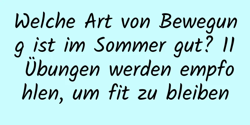 Welche Art von Bewegung ist im Sommer gut? 11 Übungen werden empfohlen, um fit zu bleiben