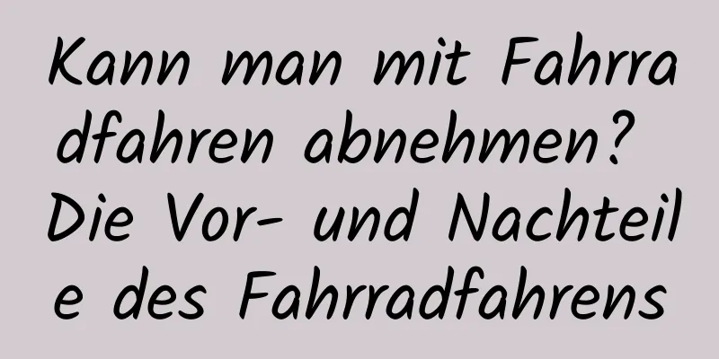 Kann man mit Fahrradfahren abnehmen? Die Vor- und Nachteile des Fahrradfahrens