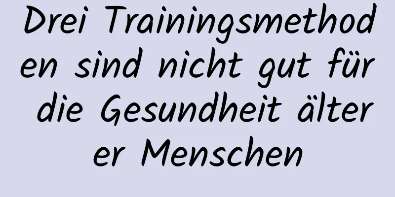 Drei Trainingsmethoden sind nicht gut für die Gesundheit älterer Menschen