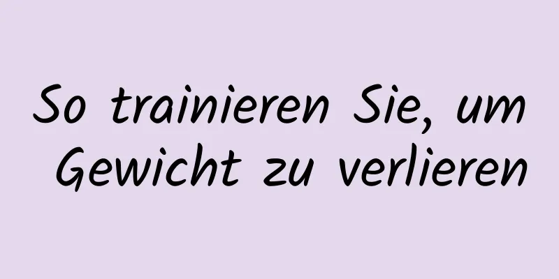 So trainieren Sie, um Gewicht zu verlieren