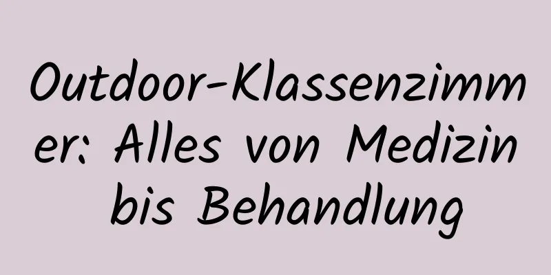 Outdoor-Klassenzimmer: Alles von Medizin bis Behandlung