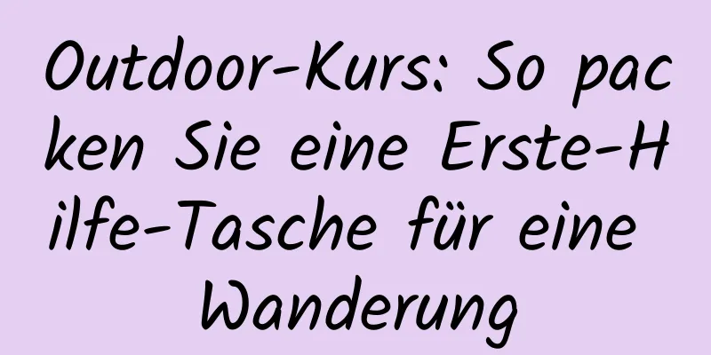 Outdoor-Kurs: So packen Sie eine Erste-Hilfe-Tasche für eine Wanderung