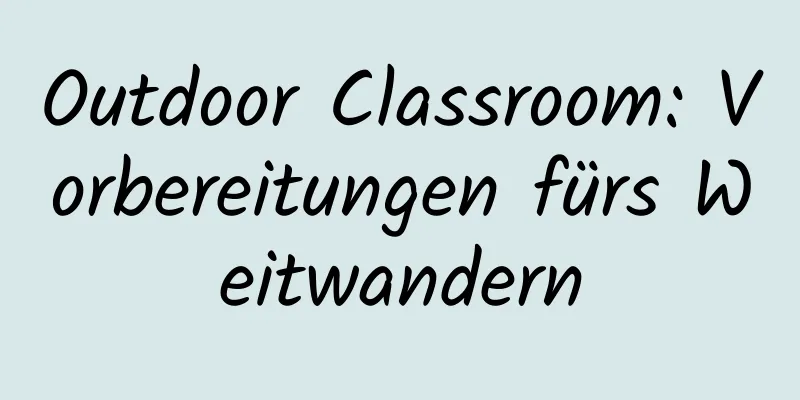 Outdoor Classroom: Vorbereitungen fürs Weitwandern