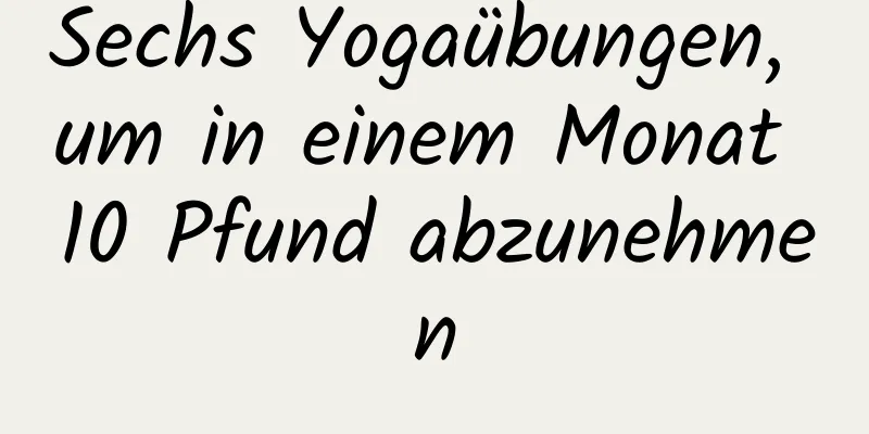 Sechs Yogaübungen, um in einem Monat 10 Pfund abzunehmen