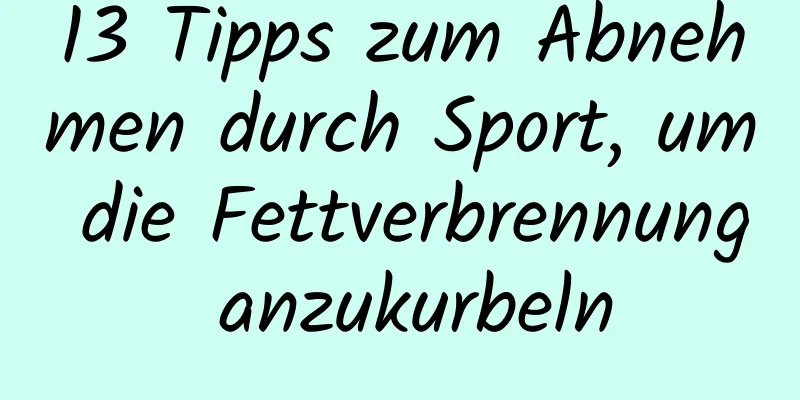 13 Tipps zum Abnehmen durch Sport, um die Fettverbrennung anzukurbeln