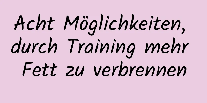 Acht Möglichkeiten, durch Training mehr Fett zu verbrennen