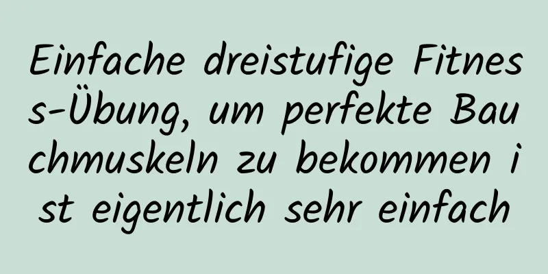 Einfache dreistufige Fitness-Übung, um perfekte Bauchmuskeln zu bekommen ist eigentlich sehr einfach