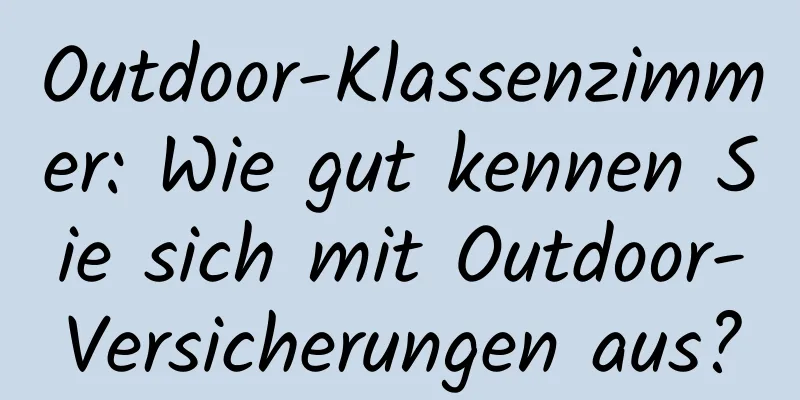 Outdoor-Klassenzimmer: Wie gut kennen Sie sich mit Outdoor-Versicherungen aus?