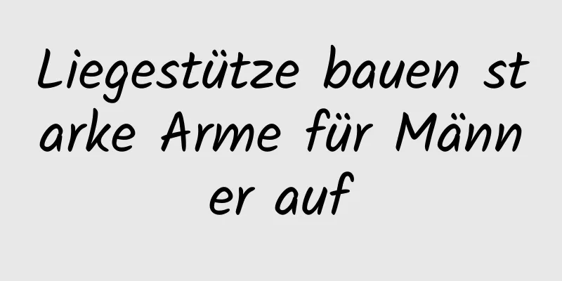 Liegestütze bauen starke Arme für Männer auf