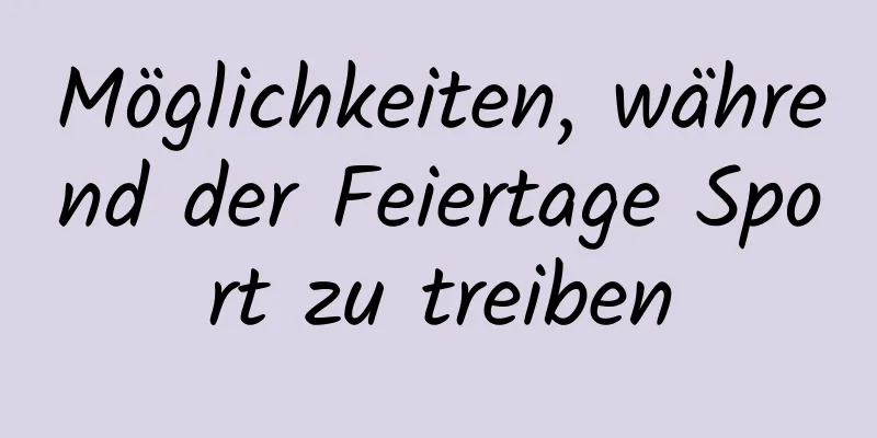 Möglichkeiten, während der Feiertage Sport zu treiben