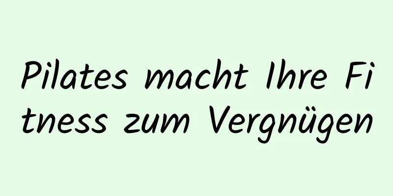 Pilates macht Ihre Fitness zum Vergnügen