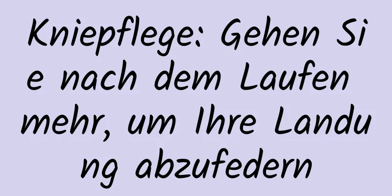 Kniepflege: Gehen Sie nach dem Laufen mehr, um Ihre Landung abzufedern