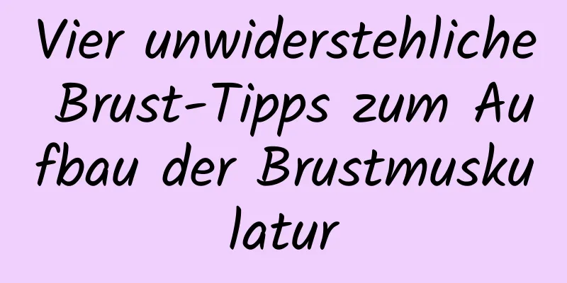 Vier unwiderstehliche Brust-Tipps zum Aufbau der Brustmuskulatur