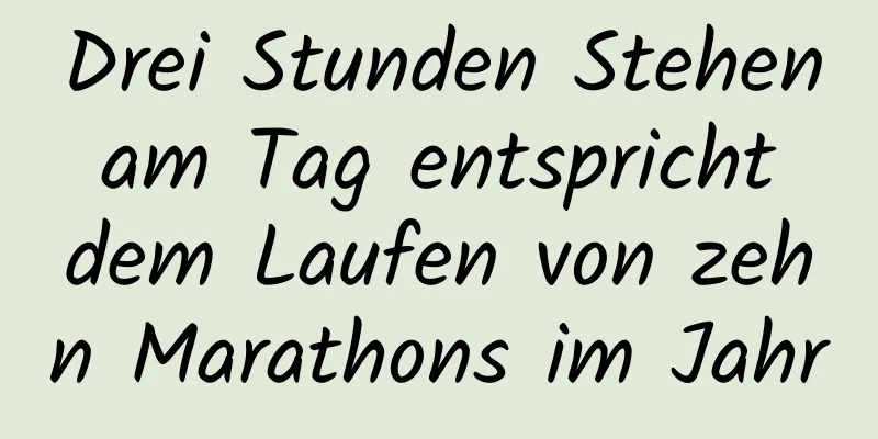 Drei Stunden Stehen am Tag entspricht dem Laufen von zehn Marathons im Jahr