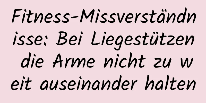 Fitness-Missverständnisse: Bei Liegestützen die Arme nicht zu weit auseinander halten