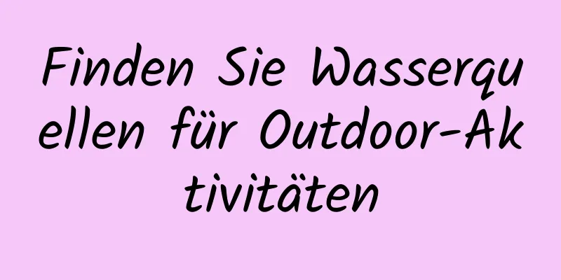 Finden Sie Wasserquellen für Outdoor-Aktivitäten