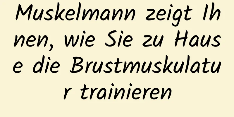 Muskelmann zeigt Ihnen, wie Sie zu Hause die Brustmuskulatur trainieren