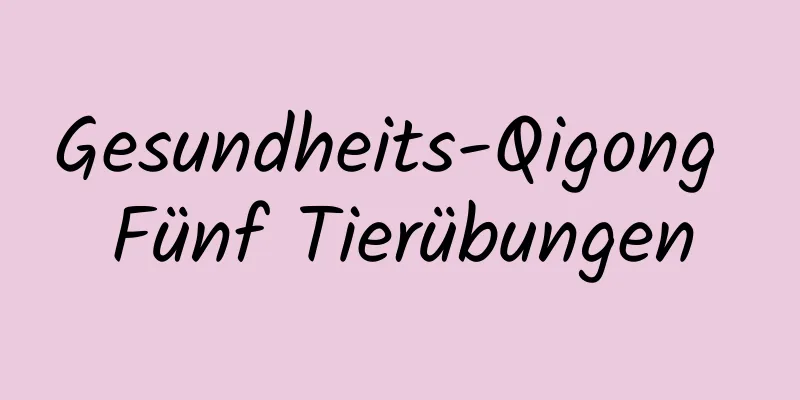 Gesundheits-Qigong Fünf Tierübungen