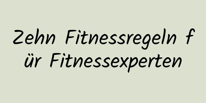 Zehn Fitnessregeln für Fitnessexperten