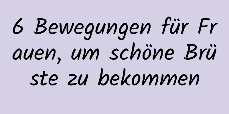 6 Bewegungen für Frauen, um schöne Brüste zu bekommen