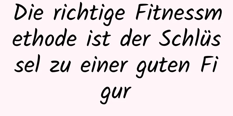 Die richtige Fitnessmethode ist der Schlüssel zu einer guten Figur