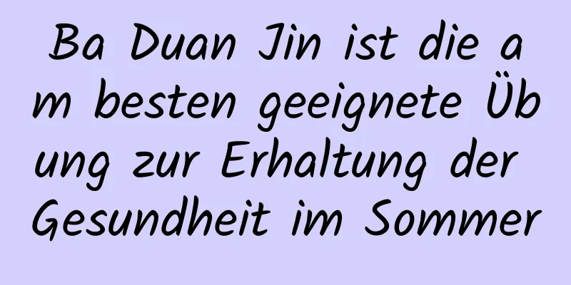 Ba Duan Jin ist die am besten geeignete Übung zur Erhaltung der Gesundheit im Sommer