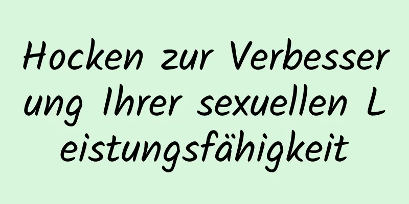 Hocken zur Verbesserung Ihrer sexuellen Leistungsfähigkeit