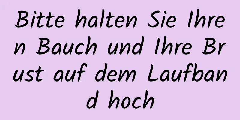 Bitte halten Sie Ihren Bauch und Ihre Brust auf dem Laufband hoch