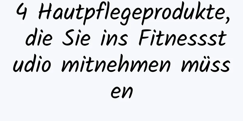 4 Hautpflegeprodukte, die Sie ins Fitnessstudio mitnehmen müssen