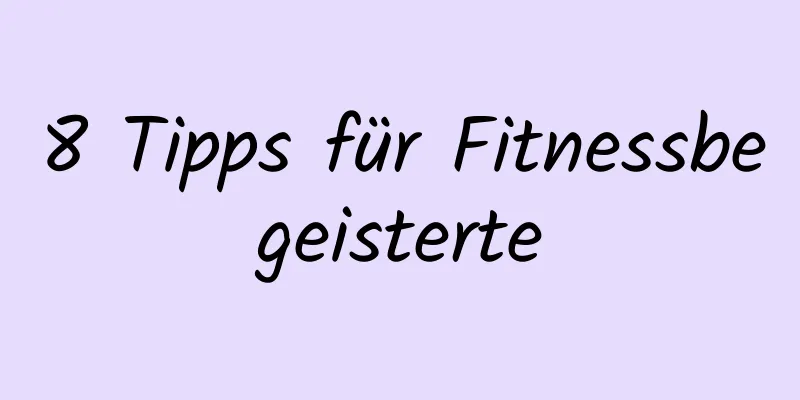 8 Tipps für Fitnessbegeisterte