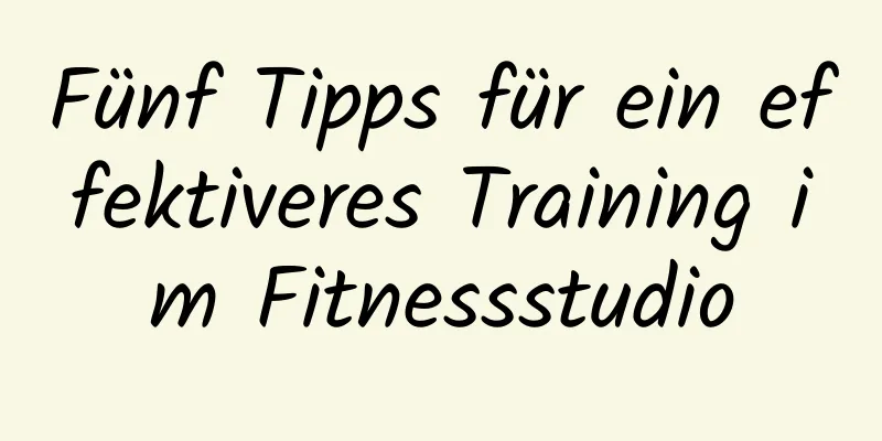 Fünf Tipps für ein effektiveres Training im Fitnessstudio