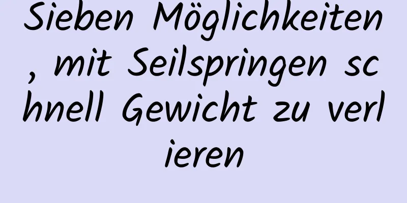 Sieben Möglichkeiten, mit Seilspringen schnell Gewicht zu verlieren