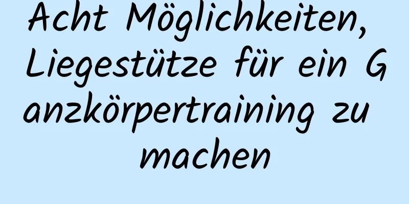 Acht Möglichkeiten, Liegestütze für ein Ganzkörpertraining zu machen