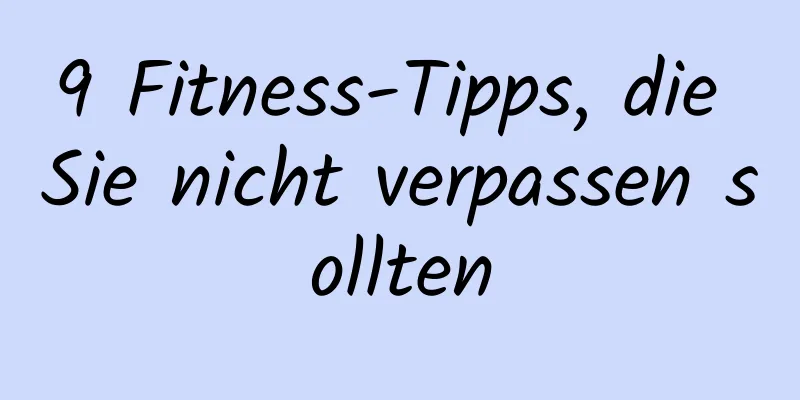 9 Fitness-Tipps, die Sie nicht verpassen sollten