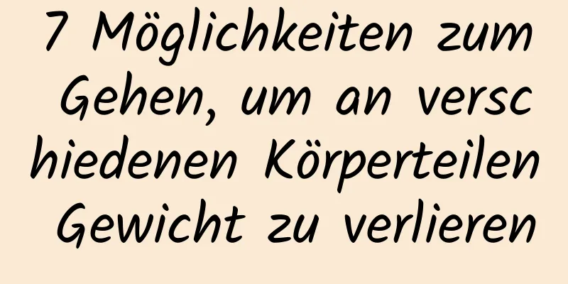 7 Möglichkeiten zum Gehen, um an verschiedenen Körperteilen Gewicht zu verlieren