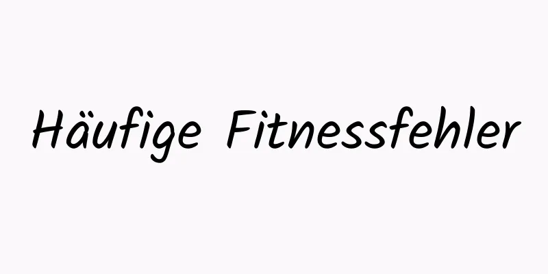 Häufige Fitnessfehler