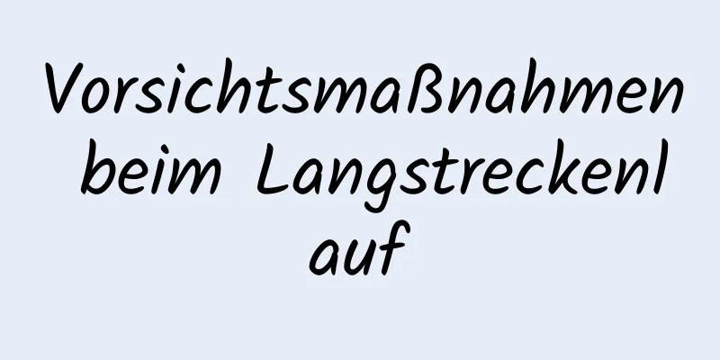 Vorsichtsmaßnahmen beim Langstreckenlauf