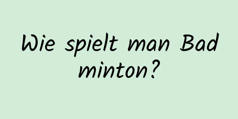 Wie spielt man Badminton?