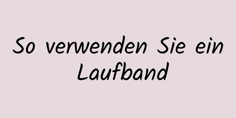 So verwenden Sie ein Laufband