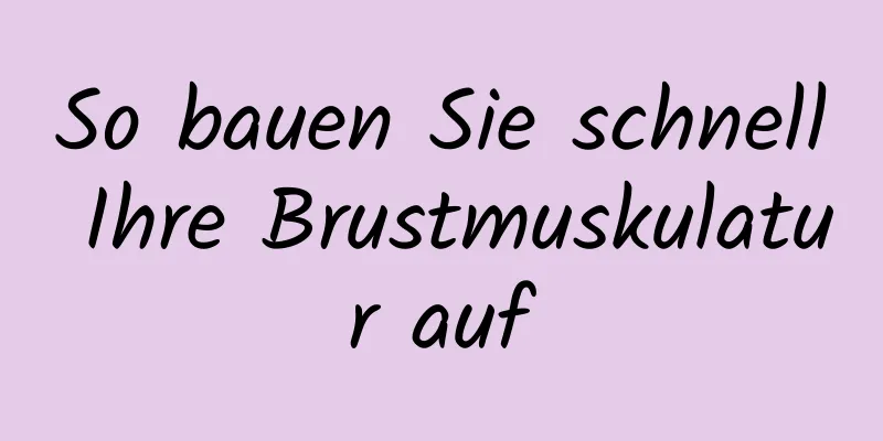 So bauen Sie schnell Ihre Brustmuskulatur auf