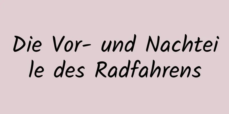 Die Vor- und Nachteile des Radfahrens