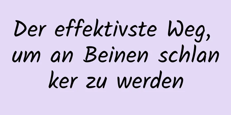 Der effektivste Weg, um an Beinen schlanker zu werden