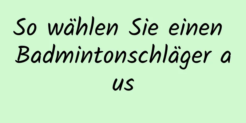 So wählen Sie einen Badmintonschläger aus