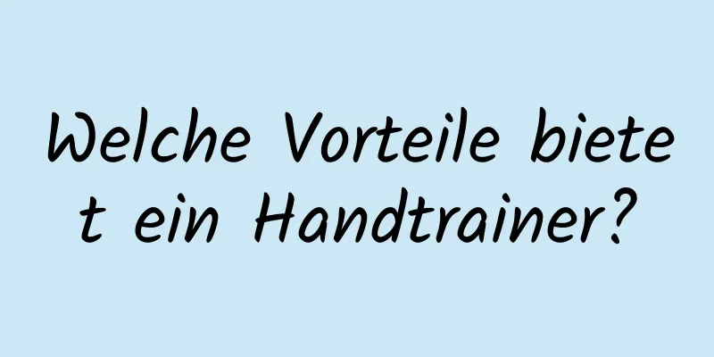 Welche Vorteile bietet ein Handtrainer?