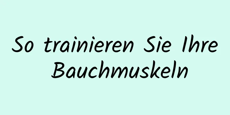 So trainieren Sie Ihre Bauchmuskeln