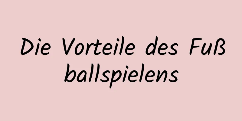 Die Vorteile des Fußballspielens