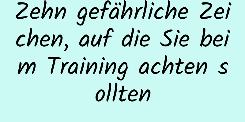 Zehn gefährliche Zeichen, auf die Sie beim Training achten sollten